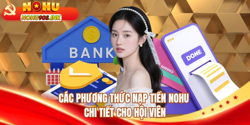Các phương thức nạp tiền NOHU90 chi tiết cho hội viên 