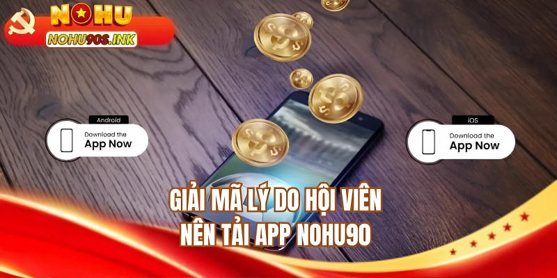 Giải mã lý do hội viên nên tải app NOHU90 